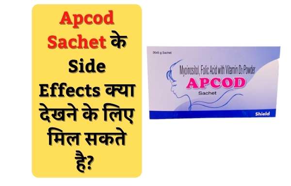 Apcod Sachet के Side Effects क्या देखने के लिए मिल सकते है? | Side Effects of Apcod Sachet in Hindi