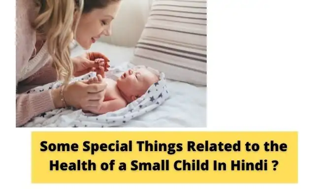 छोटे बच्चे के स्वास्थ्य से संबंधित कुछ खास बातें - Some Special Things Related to the Health of a Small Child In Hindi ?