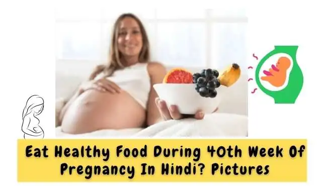 गर्भावस्था के 40 वें सप्ताह में पोस्टिक है आहार का सेवन करें - Eat Healthy Food During 40th Week Of Pregnancy In Hindi ?